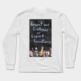 Respect our Existence or Expect Resistance Long Sleeve T-Shirt